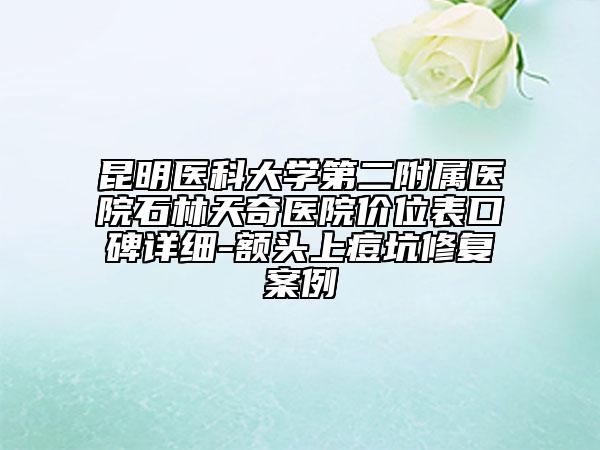 昆明醫(yī)科大學(xué)第二附屬醫(yī)院石林天奇醫(yī)院價位表口碑詳細-額頭上痘坑修復(fù)案例