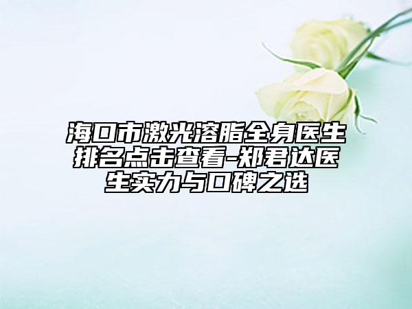 ?？谑屑す馊苤磲t(yī)生排名點(diǎn)擊查看-鄭君達(dá)醫(yī)生實(shí)力與口碑之選