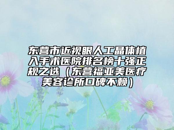 東營(yíng)市近視眼人工晶體植入手術(shù)醫(yī)院排名榜十強(qiáng)正規(guī)之選（東營(yíng)福亞美醫(yī)療美容診所口碑不賴）