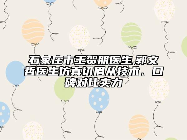 石家莊市王賀朋醫(yī)生,郭文哲醫(yī)生仿真切眉從技術(shù)、口碑對(duì)比實(shí)力