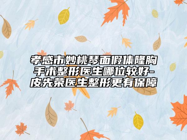 孝感市妙桃琴面假體隆胸手術(shù)整形醫(yī)生哪位較好-皮先榮醫(yī)生整形更有保障