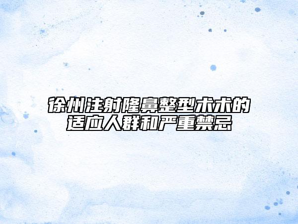 徐州注射隆鼻整型術(shù)術(shù)的適應(yīng)人群和嚴(yán)重禁忌