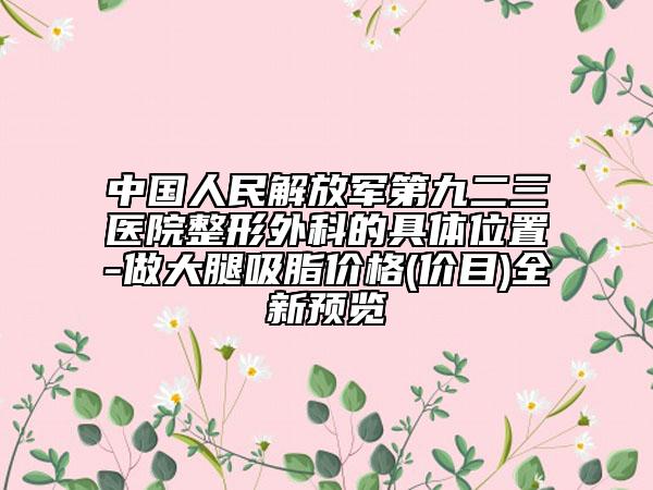 中國人民解放軍第九二三醫(yī)院整形外科的具體位置-做大腿吸脂價(jià)格(價(jià)目)全新預(yù)覽