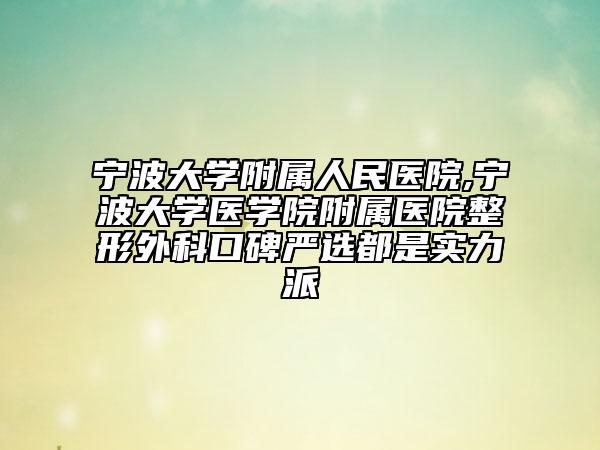 寧波大學(xué)附屬人民醫(yī)院,寧波大學(xué)醫(yī)學(xué)院附屬醫(yī)院整形外科口碑嚴(yán)選都是實(shí)力派