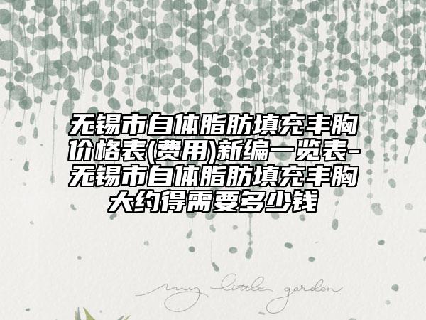 無(wú)錫市自體脂肪填充豐胸價(jià)格表(費(fèi)用)新編一覽表-無(wú)錫市自體脂肪填充豐胸大約得需要多少錢