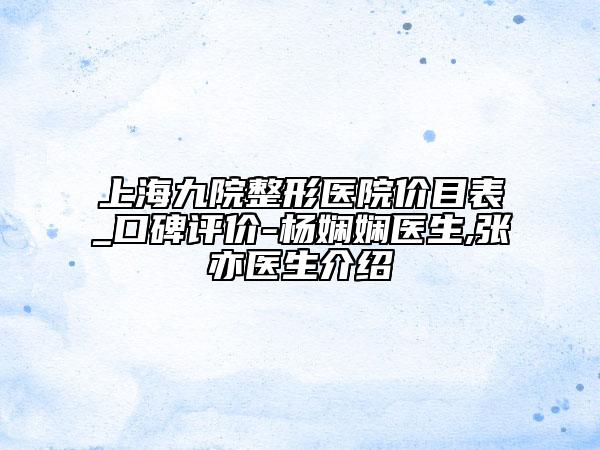 上海九院整形醫(yī)院價目表_口碑評價-楊嫻嫻醫(yī)生,張亦醫(yī)生介紹