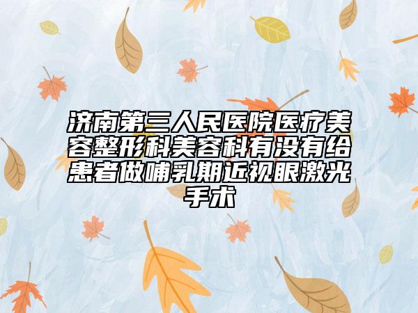 濟南第三人民醫(yī)院醫(yī)療美容整形科美容科有沒有給患者做哺乳期近視眼激光手術(shù)