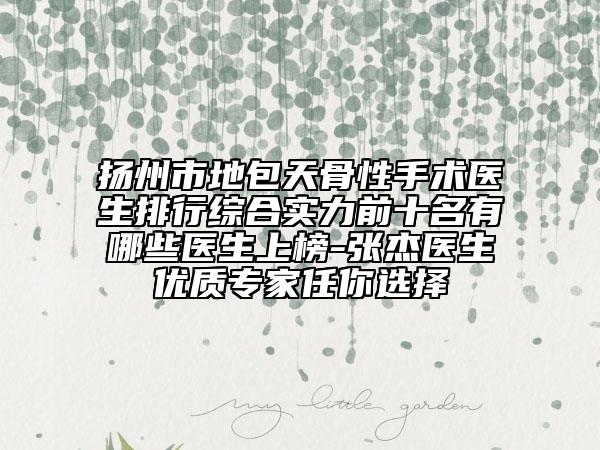 揚州市地包天骨性手術醫(yī)生排行綜合實力前十名有哪些醫(yī)生上榜-張杰醫(yī)生優(yōu)質專家任你選擇