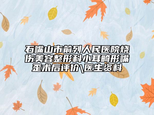 石嘴山市前列人民醫(yī)院燒傷美容整形科小耳畸形嘴歪術(shù)后評價\醫(yī)生資料