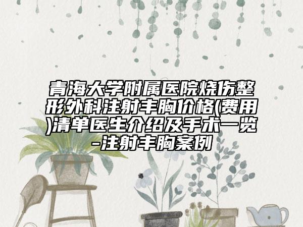 青海大學(xué)附屬醫(yī)院燒傷整形外科注射豐胸價(jià)格(費(fèi)用)清單醫(yī)生介紹及手術(shù)一覽-注射豐胸案例