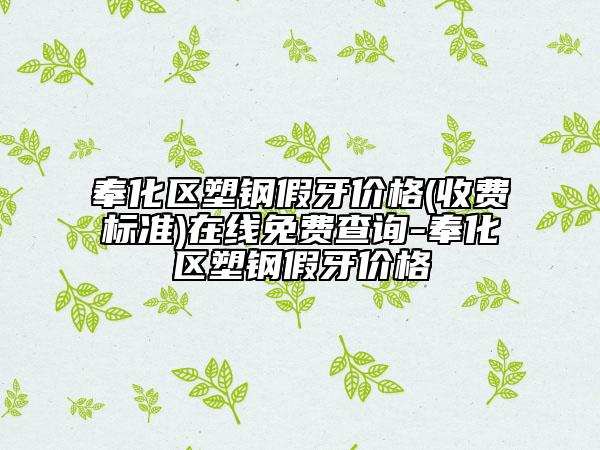 奉化區(qū)塑鋼假牙價格(收費標(biāo)準(zhǔn))在線免費查詢-奉化區(qū)塑鋼假牙價格