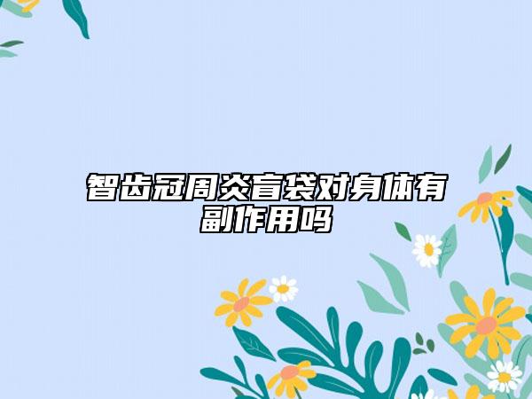 智齒冠周炎盲袋對(duì)身體有副作用嗎