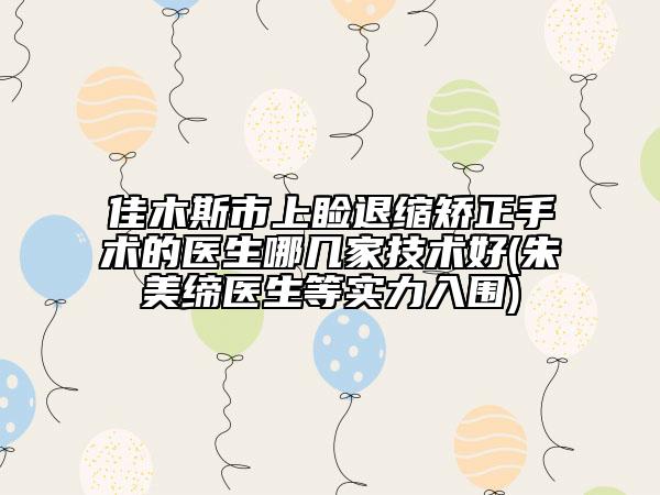 佳木斯市上瞼退縮矯正手術(shù)的醫(yī)生哪幾家技術(shù)好(朱美締醫(yī)生等實(shí)力入圍)