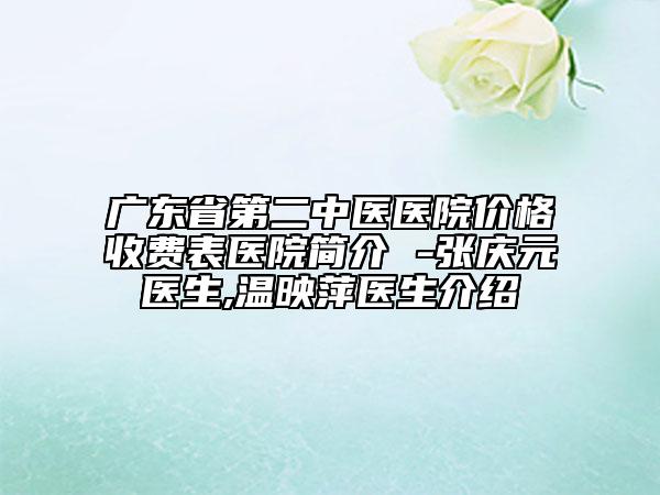 廣東省第二中醫(yī)醫(yī)院價(jià)格收費(fèi)表醫(yī)院簡(jiǎn)介 -張慶元醫(yī)生,溫映萍醫(yī)生介紹