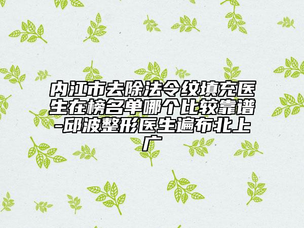 內(nèi)江市去除法令紋填充醫(yī)生在榜名單哪個比較靠譜-邱波整形醫(yī)生遍布北上廣