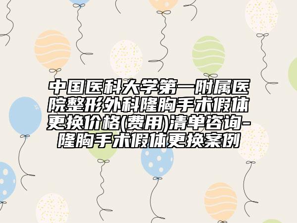 中國醫(yī)科大學(xué)第一附屬醫(yī)院整形外科隆胸手術(shù)假體更換價(jià)格(費(fèi)用)清單咨詢-隆胸手術(shù)假體更換案例