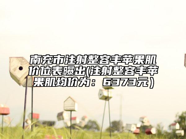 南充市注射整容豐蘋果肌價(jià)位表曝出(注射整容豐蘋果肌均價(jià)為:6373元)