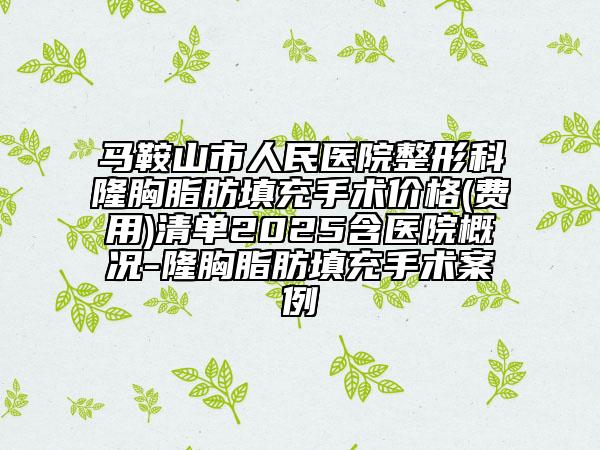 馬鞍山市人民醫(yī)院整形科隆胸脂肪填充手術(shù)價格(費用)清單2025含醫(yī)院概況-隆胸脂肪填充手術(shù)案例