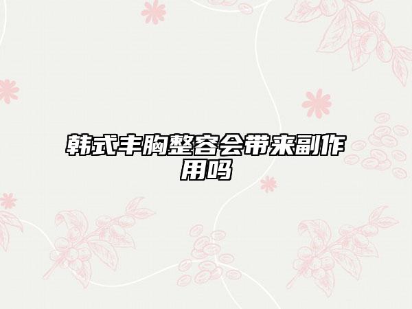 韓式豐胸整容會帶來副作用嗎
