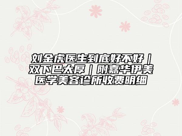 劉金虎醫(yī)生到底好不好｜雙下巴太厚｜附嘉華伊美醫(yī)學(xué)美容診所收費(fèi)明細(xì)