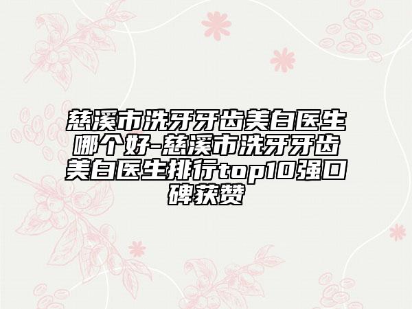 慈溪市洗牙牙齒美白醫(yī)生哪個好-慈溪市洗牙牙齒美白醫(yī)生排行top10強口碑獲贊