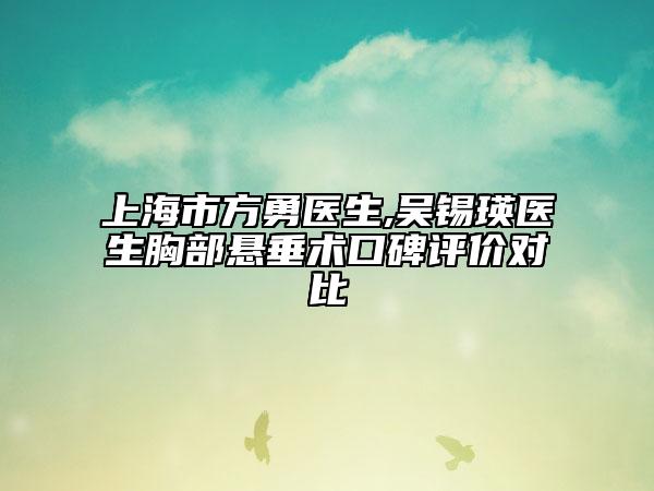 上海市方勇醫(yī)生,吳錫瑛醫(yī)生胸部懸垂術(shù)口碑評價對比