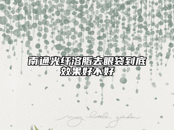 南通光纖溶脂去眼袋到底效果好不好