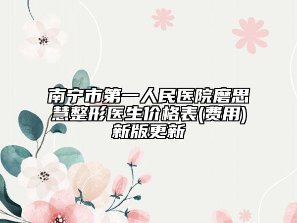 南寧市第一人民醫(yī)院磨思慧整形醫(yī)生價格表(費用)新版更新