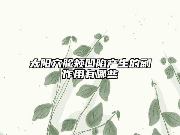 太陽穴臉頰凹陷產(chǎn)生的副作用有哪些