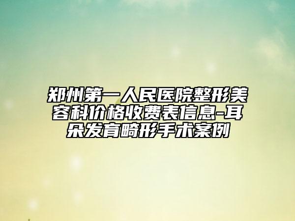 鄭州第一人民醫(yī)院整形美容科價格收費表信息-耳朵發(fā)育畸形手術案例