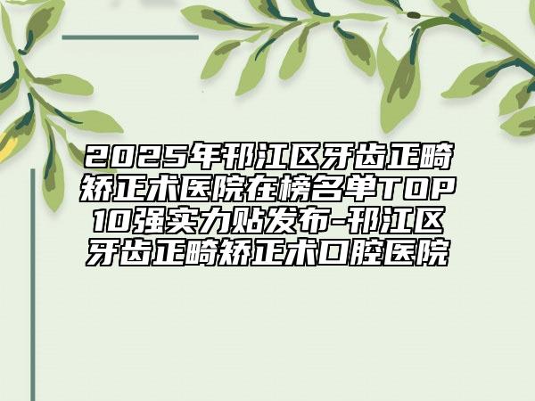 2025年邗江區(qū)牙齒正畸矯正術(shù)醫(yī)院在榜名單TOP10強(qiáng)實(shí)力貼發(fā)布-邗江區(qū)牙齒正畸矯正術(shù)口腔醫(yī)院