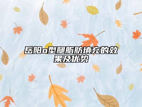 岳陽o型腿脂肪填充的效果及優(yōu)勢