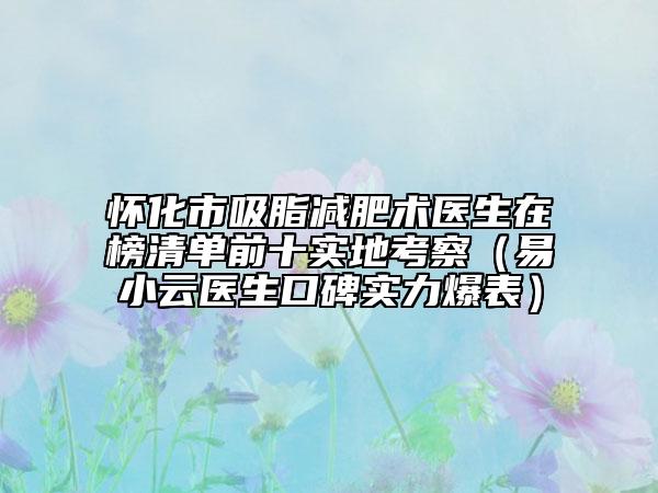 懷化市吸脂減肥術(shù)醫(yī)生在榜清單前十實地考察（易小云醫(yī)生口碑實力爆表）