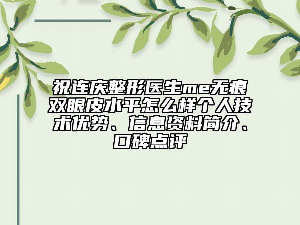 祝連慶整形醫(yī)生me無痕雙眼皮水平怎么樣個人技術(shù)優(yōu)勢、信息資料簡介、口碑點(diǎn)評