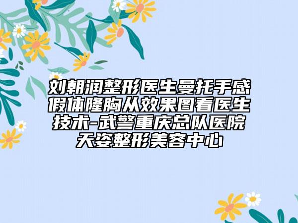 劉朝潤(rùn)整形醫(yī)生曼托手感假體隆胸從效果圖看醫(yī)生技術(shù)-武警重慶總隊(duì)醫(yī)院天姿整形美容中心