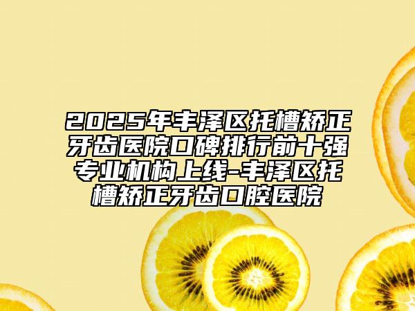 2025年豐澤區(qū)托槽矯正牙齒醫(yī)院口碑排行前十強(qiáng)專(zhuān)業(yè)機(jī)構(gòu)上線(xiàn)-豐澤區(qū)托槽矯正牙齒口腔醫(yī)院