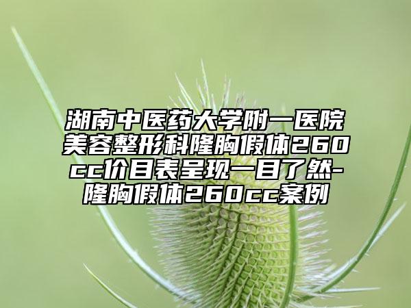 湖南中醫(yī)藥大學(xué)附一醫(yī)院美容整形科隆胸假體260cc價(jià)目表呈現(xiàn)一目了然-隆胸假體260cc案例