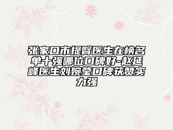 張家口市提臀醫(yī)生在榜名單十強(qiáng)哪位口碑好-趙延峰醫(yī)生劉婉瑩口碑獲贊實(shí)力強(qiáng)