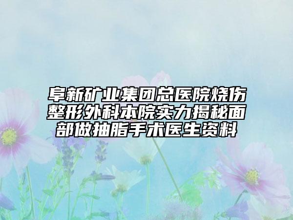 阜新礦業(yè)集團總醫(yī)院燒傷整形外科本院實力揭秘面部做抽脂手術(shù)醫(yī)生資料