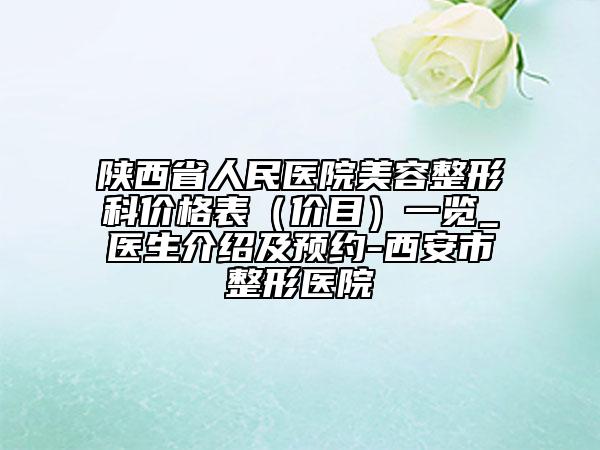 陜西省人民醫(yī)院美容整形科價(jià)格表（價(jià)目）一覽_醫(yī)生介紹及預(yù)約-西安市整形醫(yī)院