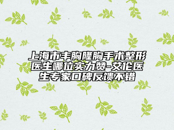 上海市豐胸隆胸手術(shù)整形醫(yī)生哪位實力贊-艾倫醫(yī)生專家口碑反饋不錯