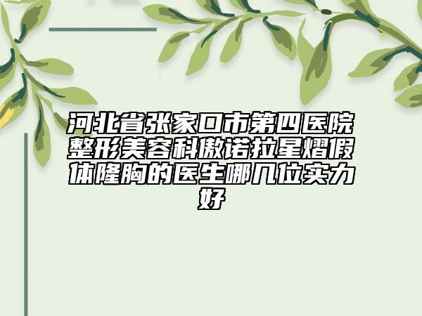 河北省張家口市第四醫(yī)院整形美容科傲諾拉星熠假體隆胸的醫(yī)生哪幾位實(shí)力好