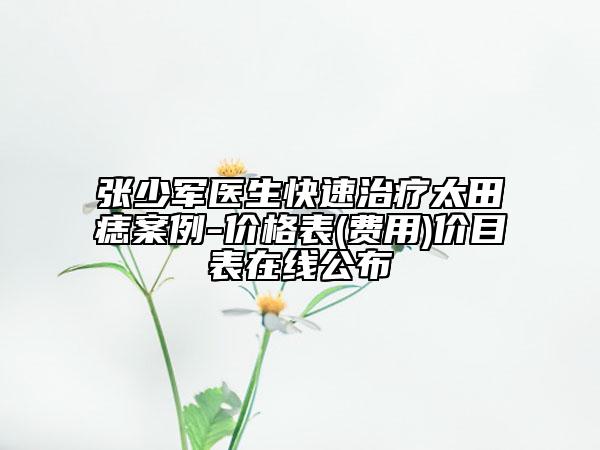 張少軍醫(yī)生快速治療太田痣案例-價(jià)格表(費(fèi)用)價(jià)目表在線公布