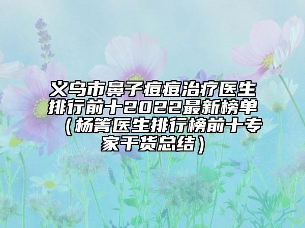 義烏市鼻子痘痘治療醫(yī)生排行前十2022最新榜單（楊箐醫(yī)生排行榜前十專家干貨總結(jié)）