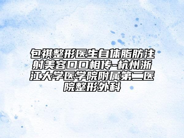 包祺整形醫(yī)生自體脂肪注射美容口口相傳-杭州浙江大學(xué)醫(yī)學(xué)院附屬第二醫(yī)院整形外科