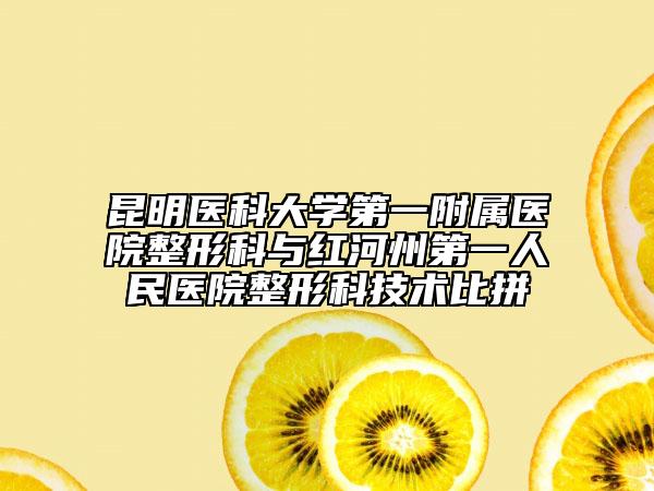 昆明醫(yī)科大學(xué)第一附屬醫(yī)院整形科與紅河州第一人民醫(yī)院整形科技術(shù)比拼