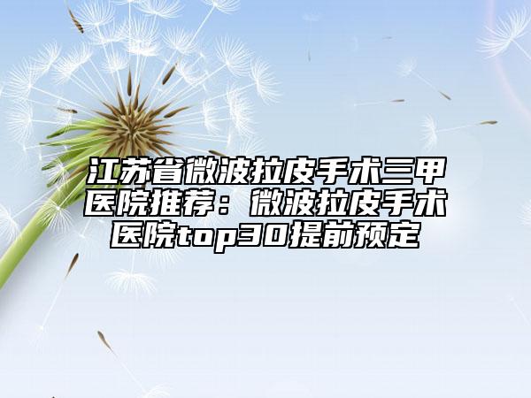 江蘇省微波拉皮手術(shù)三甲醫(yī)院推薦:微波拉皮手術(shù)醫(yī)院top30提前預(yù)定