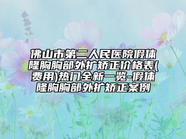 佛山市第二人民醫(yī)院假體隆胸胸部外擴(kuò)矯正價(jià)格表(費(fèi)用)熱門全新一覽-假體隆胸胸部外擴(kuò)矯正案例