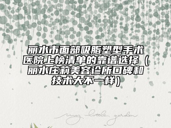 麗水市面部吸脂塑型手術(shù)醫(yī)院上榜清單的靠譜選擇（麗水莊莉美容診所口碑和技術(shù)大不一樣）