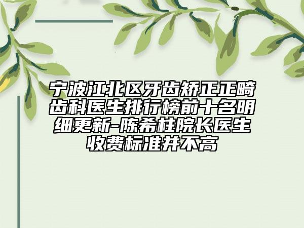 寧波江北區(qū)牙齒矯正正畸齒科醫(yī)生排行榜前十名明細(xì)更新-陳希柱院長(zhǎng)醫(yī)生收費(fèi)標(biāo)準(zhǔn)并不高